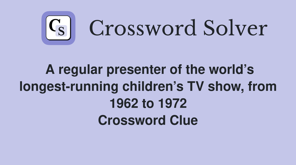 A regular presenter of the world’s longestrunning children’s TV show